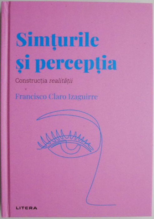 Simturile si perceptia. Constructia realitatii &ndash; Francisco Claro Izaguirre (cateva sublinieri)