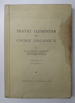 TRATAT ELEMENTAR DE CHIMIE ORGANICA de COSTIN D. NENITESCU , EDITIA III , VOLUMUL II, 1947 *PREZINTA HALOURI DE APA , *PREZINTA SUBLINIERI IN TEXT foto
