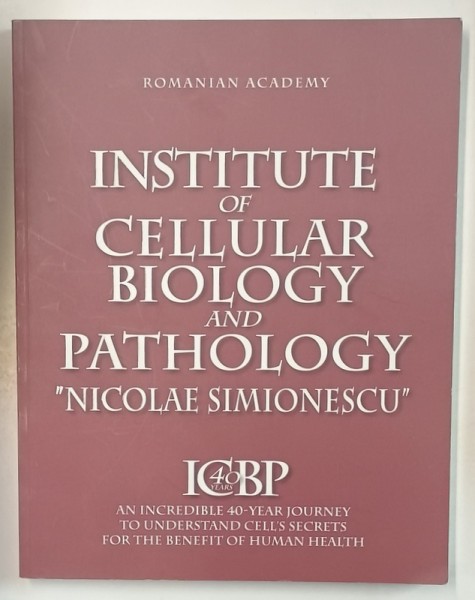 INSTITUTE OF CELLULAR BIOLOGY AND PATHOLOGY &#039; NICOLAE SIMIONESCU &#039; , AN INCREDIBLE 40 - YEAR JOURNEY , 2019