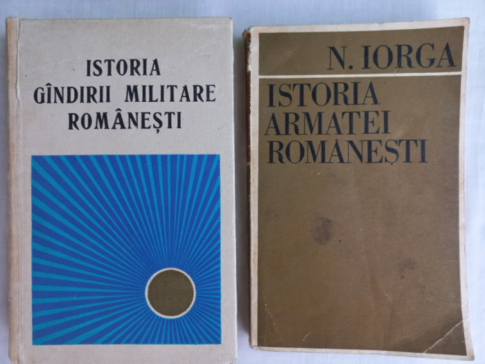 ISTORIA GANDIRII MILITARE ROMANESTI + NICOLAE IORGA- ISTORIA ARMATEI ROMANESTI
