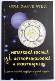 METAFIZICA SOCIALA SI ASTROPSIHOLOGICA A FRUSTATIILOR de ANDREI EMANUEL POPESCU , 2008