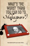 What&rsquo;s the Worst Thing You Can Do to Shakespeare? | Richard Burt, Julian Yates, Palgrave Macmillan