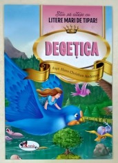DEGETICA , dupa HANS CHRISTIAN ANDERSEN , SERIA &#039; STIU SA CITESC CU LITERE MARI DE TIPAR ! &#039; , 2018