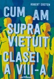 Cumpara ieftin Cum am supravietuit clasei a VIII-a - 2019 - Robert Ersten (XC188)