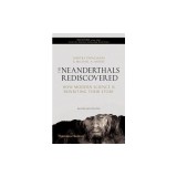 The Neanderthals Rediscovered: How Modern Science Is Rewriting Their Story