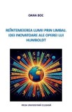 Reintemeierea lumii prin limbaj. Idei inovatoare ale operei lui Humboldt - Oana Boc