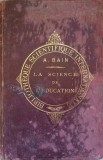La Science de l&#039;Education - Alex. Bain, 1894, Franceza, Pedagogie, Carte Veche, Librairie Felix Alcan, 326 Pagini, Hardcover