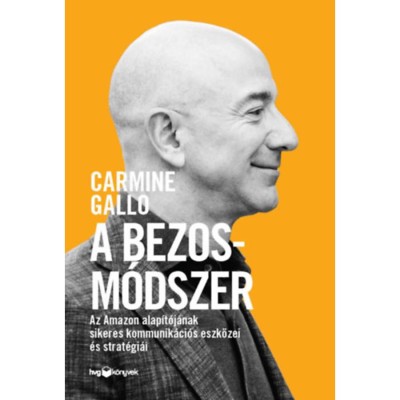 A Bezos-m&amp;oacute;dszer - Az Amazon alap&amp;iacute;t&amp;oacute;j&amp;aacute;nak sikeres kommunik&amp;aacute;ci&amp;oacute;s eszk&amp;ouml;zei &amp;eacute;s strat&amp;eacute;gi&amp;aacute;i - Carmine Gallo foto