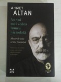 Nu voi mai vedea lumea niciodata * Memoriile unui scriitor intemnitat - Ahmet ALTAN