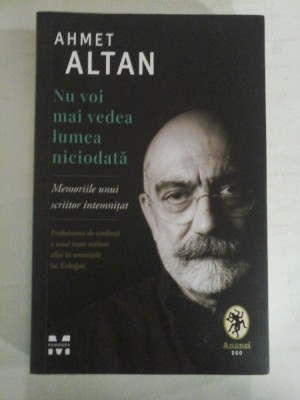 Nu voi mai vedea lumea niciodata * Memoriile unui scriitor intemnitat - Ahmet ALTAN foto