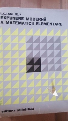 Expunere moderna a matematicii elementare- Lucienne Felix foto