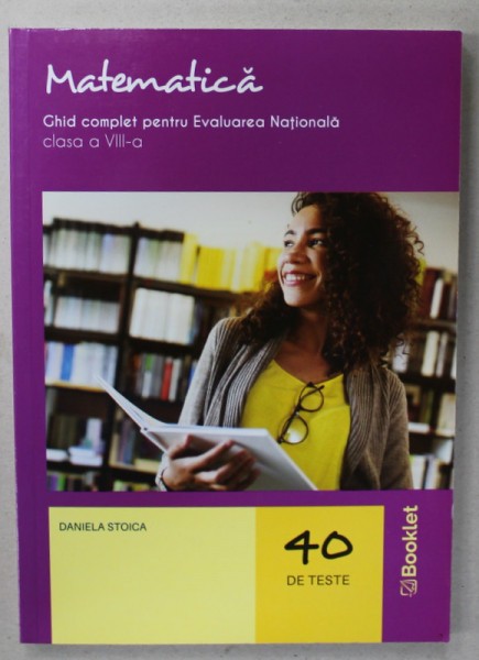 MATEMATICA , GHID COMPLET PENTRU EVALUAREA NATIONALA , CLASA A VIII -A de DANIELA STOICA , 40 DE TESTE , 2020