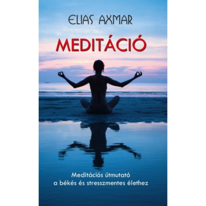 Medit&aacute;ci&oacute; - Medit&aacute;ci&oacute;s &uacute;tmutat&oacute; a b&eacute;k&eacute;s &eacute;s stresszmentes &eacute;lethez - Elias Axmar