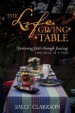 The Lifegiving Table: Nurturing Faith Through Feasting, One Meal at a Time