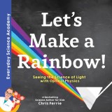 Let&#039;s Make a Rainbow!: Seeing the Science of Light Refraction with Optical Physics