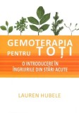 Gemoterapie pentru toti: Introducere Ingrijiri Stari Acute, Carte de Lauren Hubele, Ghid Practic