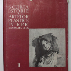SCURTA ISTORIE A ARTELOR PLASTICE IN R. P. R. , SECOLUL XIX , VOLUMUL II , 1958