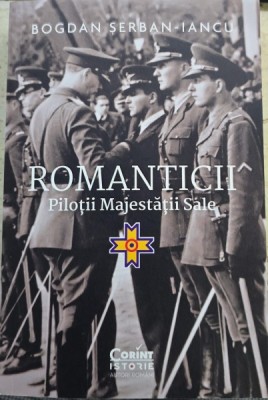 Romanticii. Pilotii Majestatii Sale - Bogdan Serban-Iancu foto