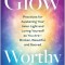 Glow-Worthy: Practices for Awakening Your Inner Light and Loving Yourself as You Are--Broken, Beautiful, and Sacred