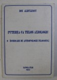 PUTEREA CA TELOS AXIOLOGIC . O INCERCARE DE ANTROPOLOGIE FILOSOFICA de ION ALBULESCU , 1999