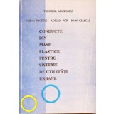 CONDUCTE DIN MASE PLASTICE PENTRU SISTEME DE UTILITATI URBANE-THEODOR MATEESCU, MIHAI PROFIRE, ADRIAN POP, -333667
