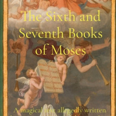 The Sixth and Seventh Books of Moses: A magical text allegedly written by Moses, and passed down as lost books of the Hebrew Bible.