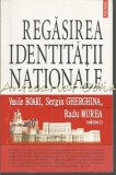 Cumpara ieftin Regasirea Identitatii Nationale - Vasile Boari, Sergiu Gherghina, Radu Murea