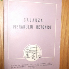 CALAUZA FIERARULUI BETONIST - D. State - Ministerul Constructiei, 1953. 161 p.