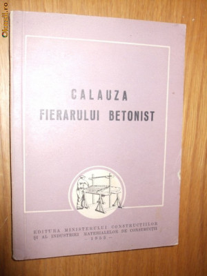 CALAUZA FIERARULUI BETONIST - D. State - Ministerul Constructiei, 1953. 161 p. foto