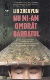 Liu Zhenyun - Nu mi-am omorat barbatul, Editura Humanitas, Brosata, 2019, 13 x 20 cm, Literatura Moderna Contemporana, Stare Buna