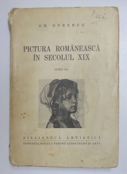 PICTURA ROMANEASCA IN SECOLUL XIX , EDITIA A II - a de GH. OPRESCU , 1943