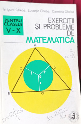 EXERCITII SI PROBLEME DE MATEMATICA PENTRU CLASELE V -X GRIGORE GHEBA foto