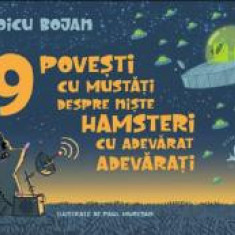 9 Povesti Cu Mustati Despre Niste Hamsteri Cu Adevarat Adevarati, Voicu Bojan - Editura Humanitas