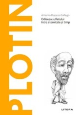 Descopera filosofia. Plotin. Odiseea sufletului intre eternitate si timp/Antonio Dopazo Gallego