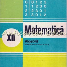 Matematica. Algebra. Manual Pentru Clasa a XII-a - Ion D. Ion, A. P. Ghioca