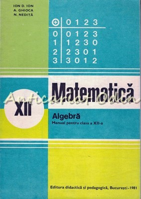 Matematica. Algebra. Manual Pentru Clasa a XII-a - Ion D. Ion, A. P. Ghioca foto
