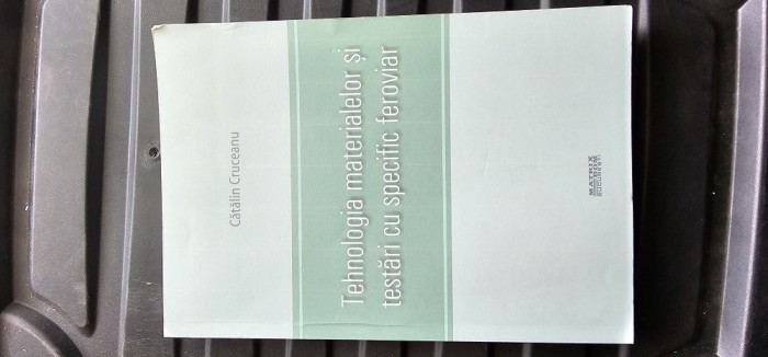 Tehnologia materialelor si testari cu specific feroviar - Cătălin Cruceanu