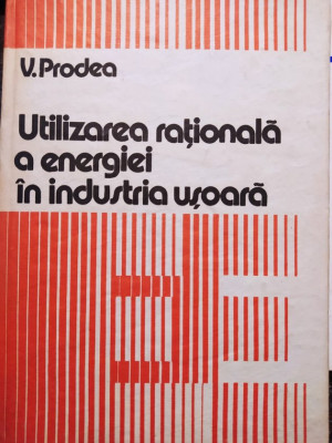 V. Prodea - Utilizarea rationala a energiei in industria usoara (1983) foto
