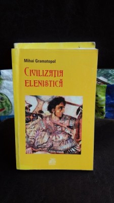 CIVILIZATIA ELENISTICA - MIHAI GRAMATOPOL foto