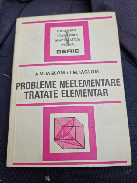 PROBLEME NEELEMENTARE TRATATE ELEMENTAR-A.M.IAGLOM-I.M.IAGLOM