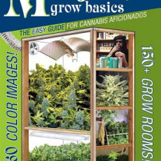 Marijuana Grow Basics: The Easy Guide for Cannabis Aficionados