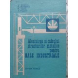 ALCATUIREA SI CALCULUL STRUCTURILOR METALICE PENTRU HALE INDUSTRIALE-C. SERBESCU, R. MUHLBACHER, N. TARANU,-353158