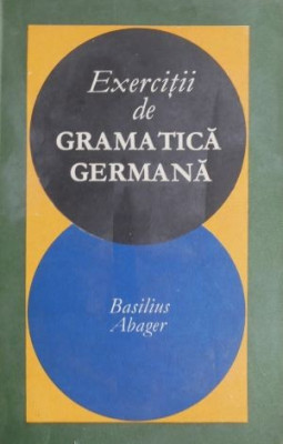 Exercitii de gramatica germana &amp;ndash; Basilius Abager (coperta putin uzata) foto