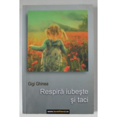 RESPIRA , IUBESTE SI TACI de GIGI GHINEA , 2014