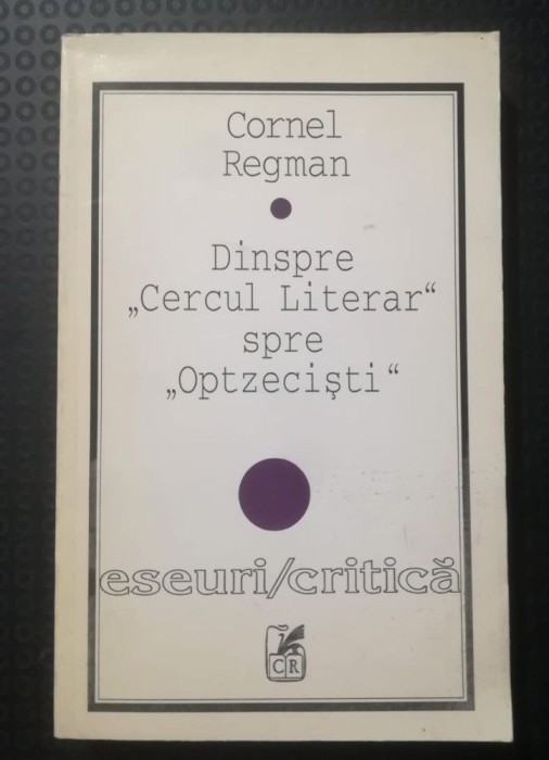 Cornel Regman - Dinspre Cercul Literar spre Optzeciști