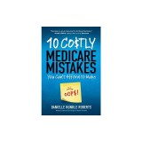 10 Costly Medicare Mistakes You Can't Afford to Make