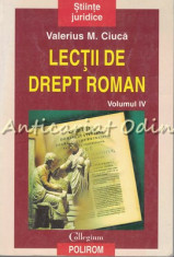 Lectii De Drept Roman IV - Valerius M. Ciuca foto