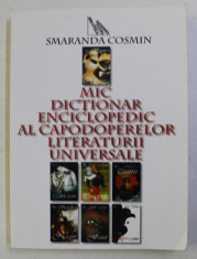 MIC DICTIONAR ENCICLOPEDIC AL CAPODOPERELOR LITERATURII UNIVERSALE de SMARANDA COSMIN , 2007 foto