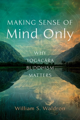 Making Sense of Mind Only: Why Yogacara Buddhism Matters foto