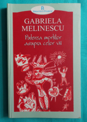 Gabriela Melinescu &amp;ndash; Puterea mortilor asupra celor vii ( antologie ) foto